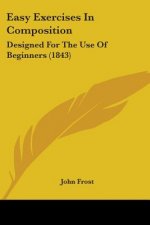 Easy Exercises In Composition: Designed For The Use Of Beginners (1843)