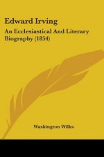 Edward Irving: An Ecclesiastical And Literary Biography (1854)