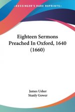 Eighteen Sermons Preached In Oxford, 1640 (1660)