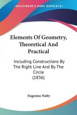 Elements Of Geometry, Theoretical And Practical: Including Constructions By The Right Line And By The Circle (1836)