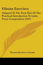 Ellisian Exercises: Adapted To The First Part Of The Practical Introduction To Latin Prose Composition (1847)