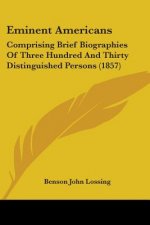 Eminent Americans: Comprising Brief Biographies Of Three Hundred And Thirty Distinguished Persons (1857)