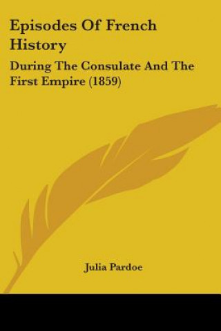 Episodes Of French History: During The Consulate And The First Empire (1859)