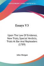 Essays V3: Upon The Law Of Evidence, New Trials, Special Verdicts, Trials At Bar And Repleaders (1789)