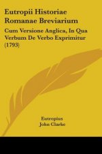 Eutropii Historiae Romanae Breviarium: Cum Versione Anglica, In Qua Verbum De Verbo Exprimitur (1793)