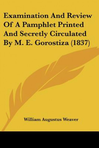 Examination And Review Of A Pamphlet Printed And Secretly Circulated By M. E. Gorostiza (1837)