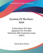 Excision Of The Knee-Joint: A Description Of A New Apparatus For The After Treatment, With Illustrative Cases (1867)