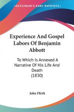 Experience And Gospel Labors Of Benjamin Abbott: To Which Is Annexed A Narrative Of His Life And Death (1830)
