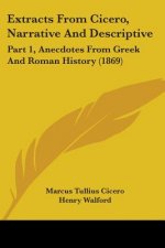Extracts From Cicero, Narrative And Descriptive: Part 1, Anecdotes From Greek And Roman History (1869)
