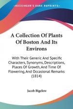 A Collection Of Plants Of Boston And Its Environs: With Their Generic And Specific Characters, Synonyms, Descriptions, Places Of Growth, And Time Of F