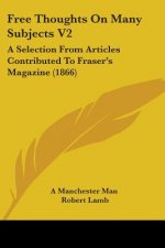 Free Thoughts On Many Subjects V2: A Selection From Articles Contributed To Fraser's Magazine (1866)