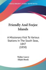 Friendly And Feejee Islands: A Missionary Visit To Various Stations In The South Seas, 1847 (1850)