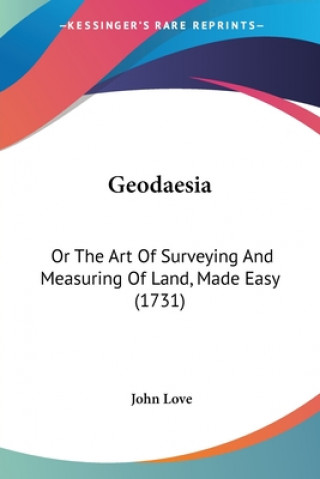 Geodaesia: Or The Art Of Surveying And Measuring Of Land, Made Easy (1731)