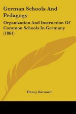 German Schools And Pedagogy: Organization And Instruction Of Common Schools In Germany (1861)