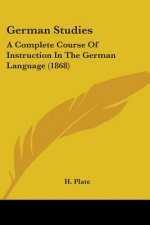 German Studies: A Complete Course Of Instruction In The German Language (1868)