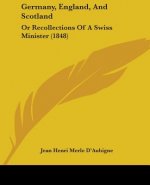 Germany, England, And Scotland: Or Recollections Of A Swiss Minister (1848)