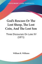 God's Rescues Or The Lost Sheep, The Lost Coin, And The Lost Son: Three Discourses On Luke XV (1871)