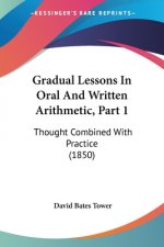 Gradual Lessons In Oral And Written Arithmetic, Part 1: Thought Combined With Practice (1850)