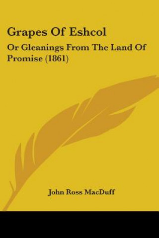 Grapes Of Eshcol: Or Gleanings From The Land Of Promise (1861)