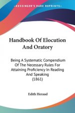 Handbook Of Elocution And Oratory: Being A Systematic Compendium Of The Necessary Rules For Attaining Proficiency In Reading And Speaking (1861)