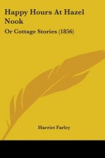 Happy Hours At Hazel Nook: Or Cottage Stories (1856)