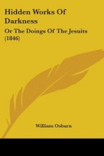 Hidden Works Of Darkness: Or The Doings Of The Jesuits (1846)