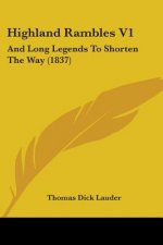 Highland Rambles V1: And Long Legends To Shorten The Way (1837)