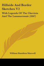 Hillside And Border Sketches V2: With Legends Of The Cheviots And The Lammermuir (1847)