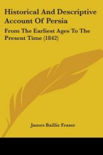 Historical And Descriptive Account Of Persia: From The Earliest Ages To The Present Time (1842)