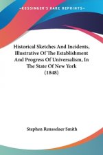 Historical Sketches And Incidents, Illustrative Of The Establishment And Progress Of Universalism, In The State Of New York (1848)