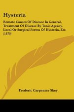 Hysteria: Remote Causes Of Disease In General, Treatment Of Disease By Tonic Agency, Local Or Surgical Forms Of Hysteria, Etc. (1870)