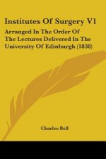 Institutes Of Surgery V1: Arranged In The Order Of The Lectures Delivered In The University Of Edinburgh (1838)