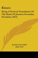 Kisses: Being A Poetical Translation Of The Basia Of Joannes Secundus Nicolaius (1812)
