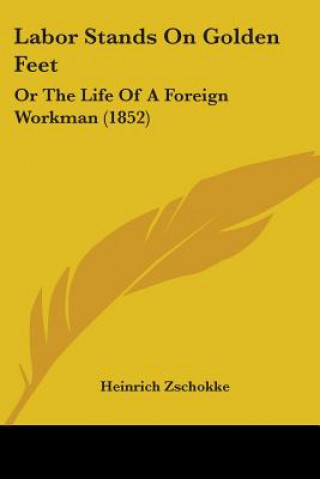 Labor Stands On Golden Feet: Or The Life Of A Foreign Workman (1852)