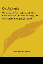 On Aphasia: Or Loss Of Speech, And The Localization Of The Faculty Of Articulate Language (1870)