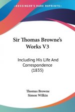 Sir Thomas Browne's Works V3: Including His Life And Correspondence (1835)