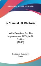 A Manual Of Rhetoric: With Exercises For The Improvement Of Style Or Diction (1848)