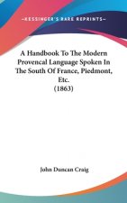 A Handbook To The Modern Provencal Language Spoken In The South Of France, Piedmont, Etc. (1863)