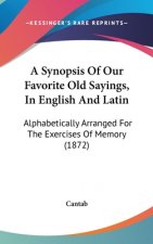 A Synopsis Of Our Favorite Old Sayings, In English And Latin: Alphabetically Arranged For The Exercises Of Memory (1872)