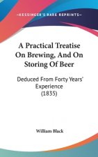 A Practical Treatise On Brewing, And On Storing Of Beer: Deduced From Forty Years' Experience (1835)