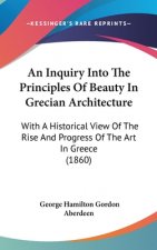 An Inquiry Into The Principles Of Beauty In Grecian Architecture: With A Historical View Of The Rise And Progress Of The Art In Greece (1860)