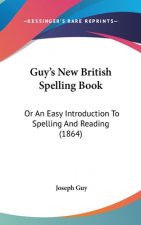 Guy's New British Spelling Book: Or An Easy Introduction To Spelling And Reading (1864)
