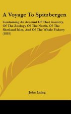 A Voyage To Spitzbergen: Containing An Account Of That Country, Of The Zoology Of The North, Of The Shetland Isles, And Of The Whale Fishery (1818)