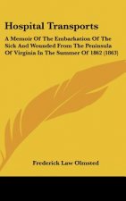 Hospital Transports: A Memoir Of The Embarkation Of The Sick And Wounded From The Peninsula Of Virginia In The Summer Of 1862 (1863)