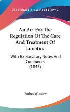 An Act For The Regulation Of The Care And Treatment Of Lunatics: With Explanatory Notes And Comments (1845)