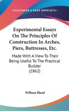 Experimental Essays On The Principles Of Construction In Arches, Piers, Buttresses, Etc.: Made With A View To Their Being Useful To The Practical Buil