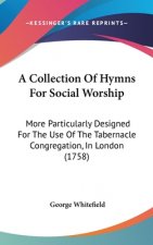 A Collection Of Hymns For Social Worship: More Particularly Designed For The Use Of The Tabernacle Congregation, In London (1758)