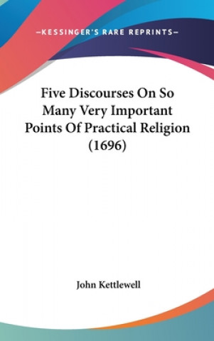 Five Discourses On So Many Very Important Points Of Practical Religion (1696)
