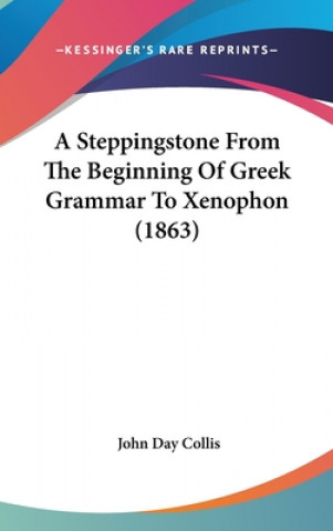 A Steppingstone From The Beginning Of Greek Grammar To Xenophon (1863)