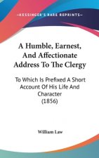 A Humble, Earnest, And Affectionate Address To The Clergy: To Which Is Prefixed A Short Account Of His Life And Character (1856)